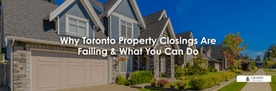 Why Toronto Property Closings Are Failing & What You Can Do