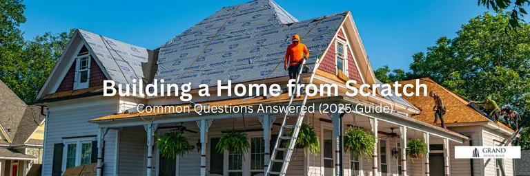 Grand Design Build: Building a Home from Scratch: Common Questions Answered (2025 Guide)