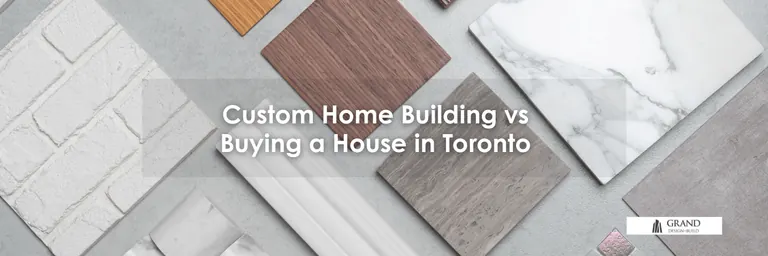 Grand Design Build: Custom Home Building vs Buying a House in Toronto