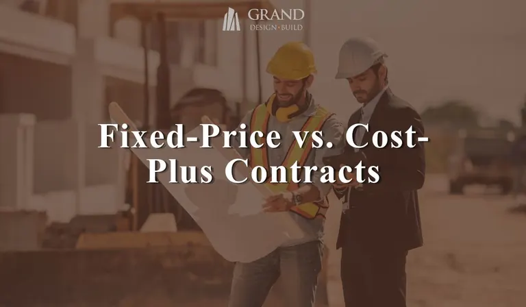 Grand Design Build: Fixed Price Contract vs. Cost-Plus Contracts