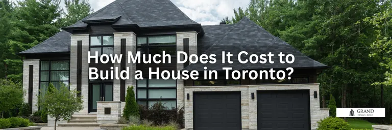 Grand Design Build: How Much Does It Cost to Build a House in Toronto?