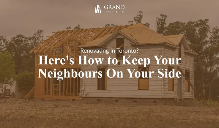 Grand Design Build: Renovating in Toronto? Here’s How to Keep Your Neighbours On Your Side