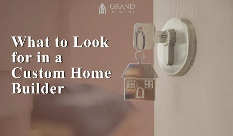 Grand Design Build: What to Look for in a Custom Home Builder
